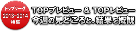 トップリーグ2012-2013特集 TOPプレビュー ＆ TOPレビュー